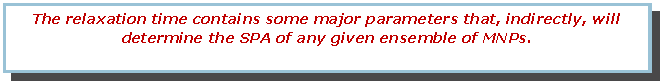 Text Box: The relaxation time contains some major parameters that, indirectly, will determine the SPA of any given ensemble of MNPs. 